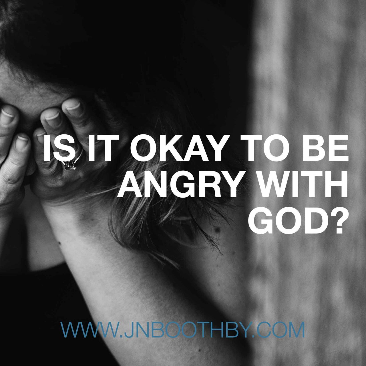 is-it-okay-to-be-angry-with-god-jnboothby-com